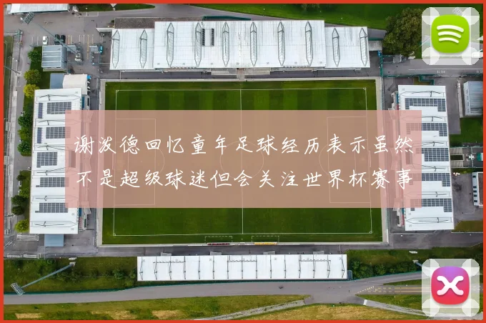 谢泼德回忆童年足球经历表示虽然不是超级球迷但会关注世界杯赛事