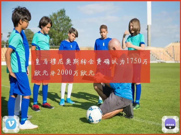 皇马穆尼奥斯转会费确认为1750万欧元非2000万欧元